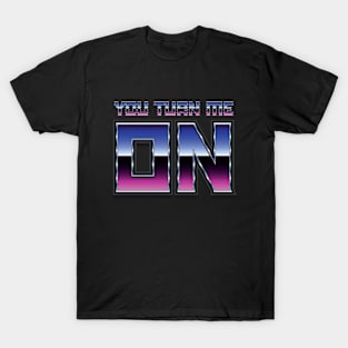 You Turn Me On - Funny Quote T-Shirt